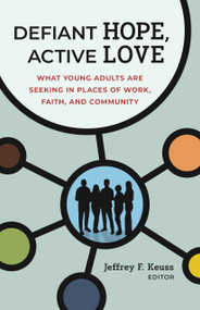 Defiant Hope, Active Love (What Young Adults Are Seeking in Places of Work, Faith, and Community) by Jeffrey F. Keuss, 9780802885050
