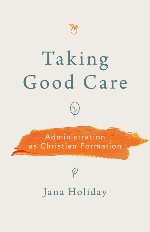 Taking Good Care (Administration as Christian Formation) by Jana Holiday, 9780802885340