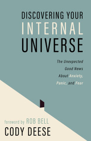 Discovering Your Internal Universe (The Unexpected Good News About Anxiety, Panic, and Fear) by Cody Deese, Rob Bell, 9780802885401