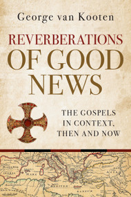 Reverberations of Good News (The Gospels in Context, Then and Now) by George van Kooten, 9780802886309