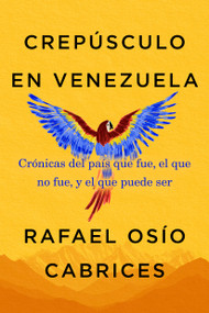Crepúsculo en Venezuela (Crónicas del país que fue, el que no fue, y el que puede ser) by Rafael Osío Cabrices, 9781523538065