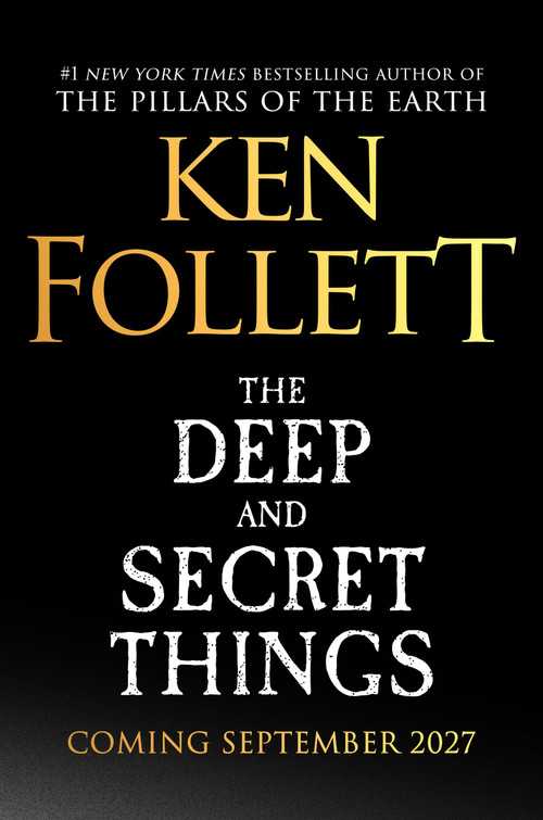 The Deep and Secret Things (A Novel) by Ken Follett, 9781538787021