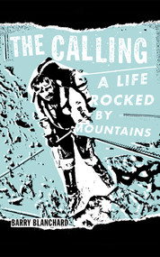 The Calling (A Life Rocked by Mountains) by Barry Blanchard, Jeremy Dean, 9781952338410