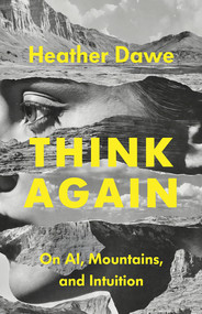 Think Again (On AI, Mountains, and Intuition) by Heather Dawe, 9781771607889