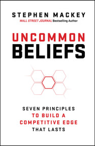 Uncommon Beliefs (Seven Principles to Build a Competitive Edge That Lasts) by Stephen Mackey, 9781394431595