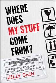 Where Does My Stuff Come From (The Strange Economic Power of Global Supply Chains) by Willy Shih, 9781394408962