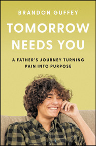 Tomorrow Needs You (A Father's Journey Turning Pain into Purpose) by Brandon Guffey, 9781394391769