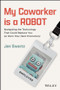 My Coworker is a Robot (Navigating the Technology That Could Replace You (Or Earn Your Next Promotion)) by Jon Swartz, 9781394343423