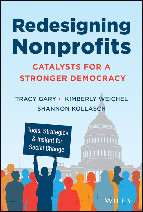 Redesigning Nonprofits (Catalysts For A Stronger Democracy, Tools, Strategies, and Insight for Social Change) by Tracy Gary, Shannon Kollasch, Kimberly Weichel, 9781394419579