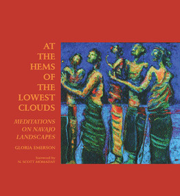 At the Hems of the Lowest Clouds (Meditations on Navajo Landscapes) by Gloria J. Emerson, N. Scott Momaday, 9781930618237