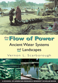 The Flow of Power (Ancient Water Systems and Landscapes) by Vernon L. Scarborough, 9781930618329