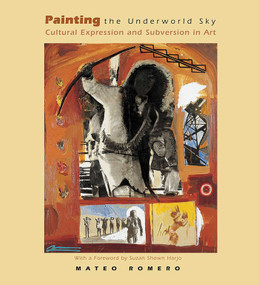 Painting the Underworld Sky (Cultural Expression and Subversion in Art) by Mateo Romero, Suzan Shown Harjo, 9781930618565
