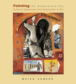 Painting the Underworld Sky (Cultural Expression and Subversion in Art) by Mateo Romero, Suzan Shown Harjo, 9781930618794