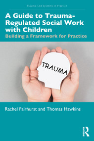 A Guide to Trauma-Regulated Social Work with Children (Building a Framework for Practice) by Rachel Fairhurst, Thomas Hawkins, 9781041167808