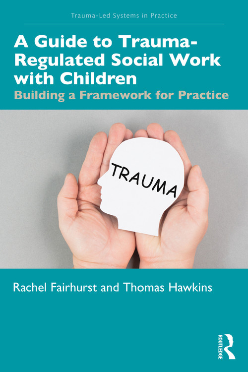 A Guide to Trauma-Regulated Social Work with Children (Building a Framework for Practice) by Rachel Fairhurst, Thomas Hawkins, 9781041167808