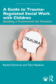 A Guide to Trauma-Regulated Social Work with Children (Building a Framework for Practice) by Rachel Fairhurst, Thomas Hawkins, 9781041167808