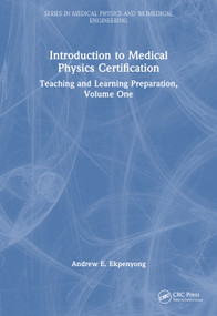 Introduction to Medical Physics Certification (Teaching and Learning Preparation, Volume One) by Andrew E. Ekpenyong, 9781032886008