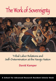 The Work of Sovereignty (Tribal Labor Relations and Self-Determination at the Navajo Nation) by David Kamper, 9781934691250