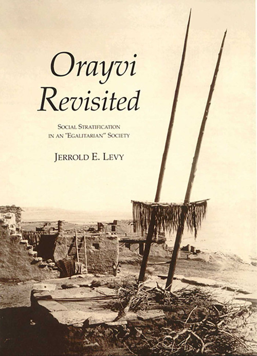Orayvi Revisited (Social Stratification in an Egalitarian Society) by Jerrold E. Levy, 9781934691274