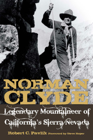 Norman Clyde (Legendary Mountaineer of California's Sierra Nevada) by Robert C. Pavlik, 9781951179465