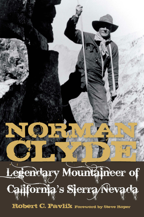 Norman Clyde (Legendary Mountaineer of California's Sierra Nevada) by Robert C. Pavlik, 9781951179465