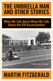 The Umbrella Man And Other Stories (What We Talk About When We Talk About the JFK Assassination) by Martin Fitzgerald, 9781837360253