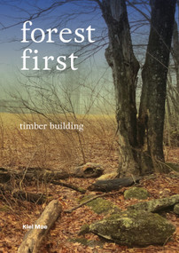 Forest First (Timber Building) by Kiel Moe, 9781638402015
