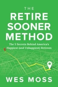 The Retire Sooner Method (The 5 Secrets Behind America's Happiest (and Unhappiest) Retirees) by Wes Moss, 9781969190025