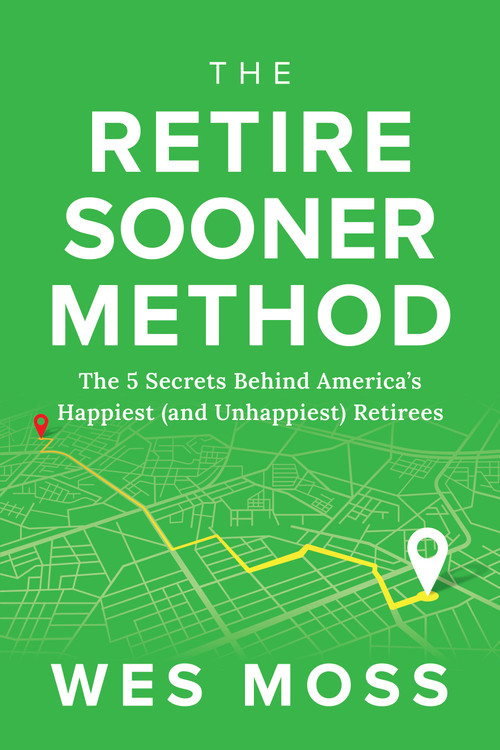 The Retire Sooner Method (The 5 Secrets Behind America's Happiest (and Unhappiest) Retirees) by Wes Moss, 9781969190025