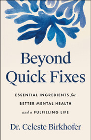 Beyond Quick Fixes (Essential Ingredients for Better Mental Health and a Fulfilling Life) by Celeste Birkhofer, 9798886455250