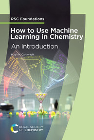How to Use Machine Learning in Chemistry (An Introduction) by Hugh M Cartwright, 9781837072248
