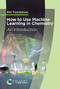 How to Use Machine Learning in Chemistry (An Introduction) by Hugh M Cartwright, 9781837072248