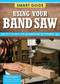 Smart Guide: Using Your Band Saw (Safety Tips and Project Setup for Quality Results) by Editors of Skills Institute Press, 9781497106321