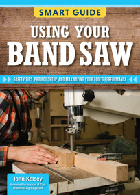 Smart Guide: Using Your Band Saw (Safety Tips and Project Setup for Quality Results) by Editors of Skills Institute Press, 9781497106321