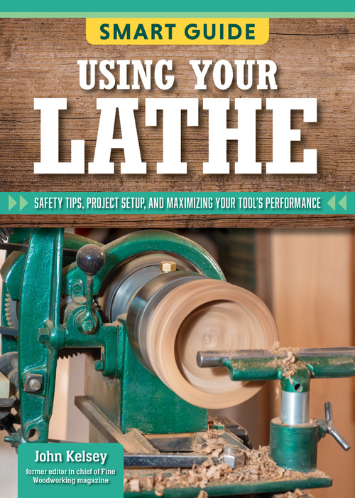Smart Guide: Using Your Lathe (Safety Tips and Project Setup for Quality Results) by Editors of Skills Institute Press, 9781497106307