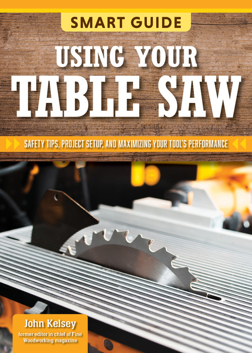 Smart Guide: Using Your Table Saw (Safety Tips and Project Setup for Quality Results) by Editors of Skills Institute Press, 9781497106338