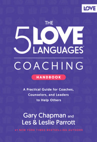 The 5 Love Languages Coaching Handbook (A Practical Guide for Coaches, Counselors, and Leaders to Help Others) by Gary Chapman, Les Parrott, Leslie Parrott, 9780802440532