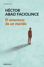 El amanecer de un marido / The Dawn of a Husband (Spanish Edition) by Héctor Abad Faciolince, 9786287824874