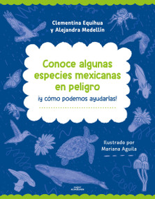 Conoce algunas especies mexicanas en peligro y ¡lo que puedes hacer para protegerlas! - biodiversidad mexicana / Discover Some Endangered .. (Spanish Edition) by Clementina Equihua, 9786073871549