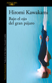 Bajo el ojo del gran pájaro / Under the Eye of the Big Bird (Spanish Edition) by Hiromi Kawakami, 9786073871969