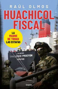 Huachicol fiscal: la madre de todas las estafas / Fiscal Huachicol: The Biggest Rip-Off (Spanish Edition) by Raúl Olmos, 9786073872164