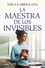La maestra de los invisibles / The Teacher of the Invisible (Spanish Edition) by Lola Cabrillana, 9788425372964