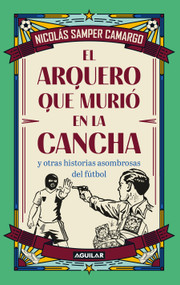 El arquero que murió en la cancha / The Goalkeeper Who Died on the Field (Spanish Edition) by Augusto Nicolás Samper Camargo, 9786287794795