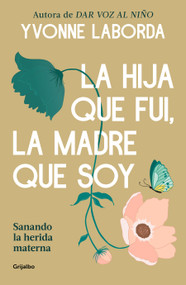 La hija que fui, la madre que soy / The Daughter I Was, the Mother I Am (Spanish Edition) by Yvonne Laborda, 9788425372018