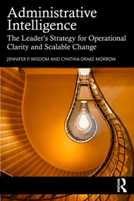 Administrative Intelligence (The Leader's Strategy for Operational Clarity and Scalable Change) by Jennifer P. Wisdom, Cynthia Drake Morrow, 9781041232179