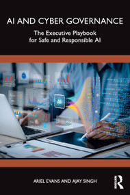 AI and Cyber Governance (The Executive Playbook for Safe and Responsible AI) by Ariel Evans, Ajay Singh, 9781041135296