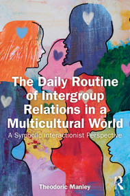 The Daily Routine of Intergroup Relations in a Multicultural World (A Symbolic Interactionist Perspective) by Theodoric Manley, 9781032968421