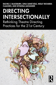 Directing Intersectionally (Rethinking Theatre Directing Practices for the 21st Century) by Rachel E. Blackburn, Gina Sandí Díaz, Molly Richards Claassen, Keyanna Alexander, 9781032974132