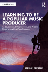 Learning to Be a Popular Music Producer (An Educational, Entrepreneurial, and Personal Guide for Aspiring Music Producers) by Brendan Anthony, 9781032758404