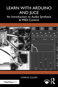 Learn with Arduino and Juce (An Introduction to Audio Synthesis and MIDI Control) by Charlie Cullen, 9781032060033